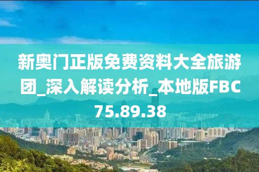 新奥门正版免费资料大全旅游团_深入解读分析_本地版FBC75.89.38