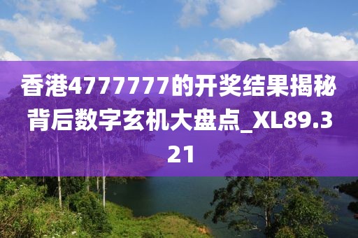 香港4777777的开奖结果揭秘背后数字玄机大盘点_XL89.321