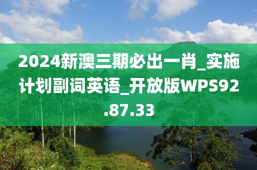 2024新澳三期必出一肖_实施计划副词英语_开放版WPS92.87.33