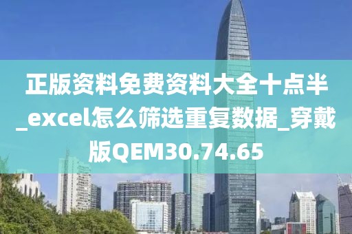 正版资料免费资料大全十点半_excel怎么筛选重复数据_穿戴版QEM30.74.65