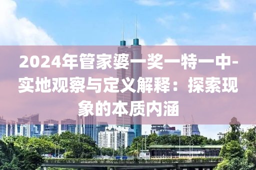 2024年管家婆一奖一特一中-实地观察与定义解释：探索现象的本质内涵