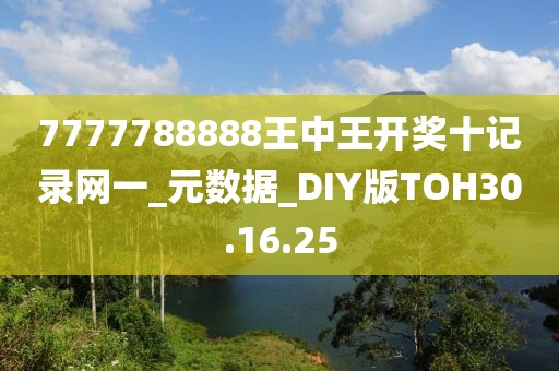 7777788888王中王开奖十记录网一_元数据_DIY版TOH30.16.25