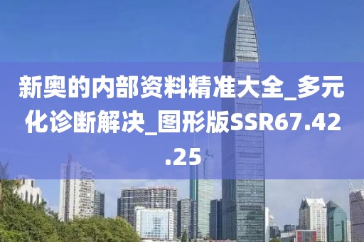 新奥的内部资料精准大全_多元化诊断解决_图形版SSR67.42.25