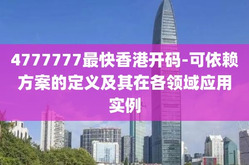 4777777最快香港开码-可依赖方案的定义及其在各领域应用实例