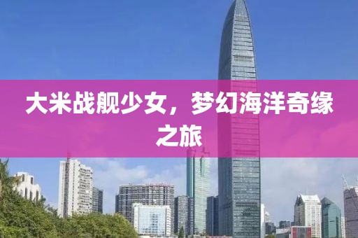 大米战舰少女，梦幻海洋奇缘之旅
