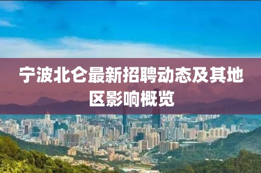 宁波北仑最新招聘动态及其地区影响概览