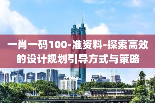 一肖一码100-准资料-探索高效的设计规划引导方式与策略
