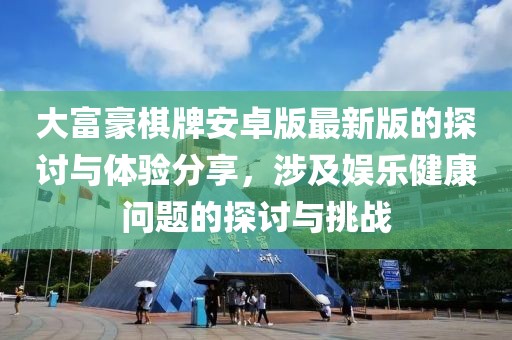 大富豪棋牌安卓版最新版的探讨与体验分享，涉及娱乐健康问题的探讨与挑战