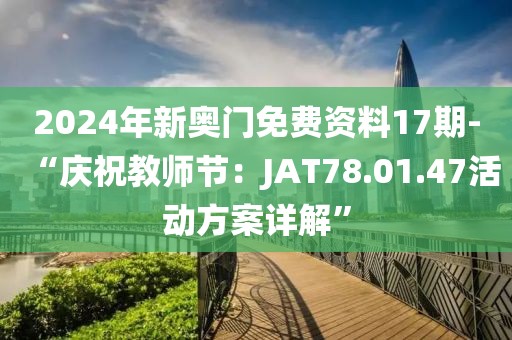 2024年新奥门免费资料17期-“庆祝教师节：JAT78.01.47活动方案详解”