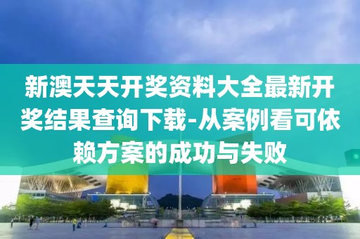 新澳天天开奖资料大全最新开奖结果查询下载-从案例看可依赖方案的成功与失败
