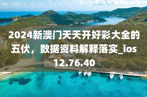 2024新澳门天天开好彩大全的五伏，数据资料解释落实_ios12.76.40