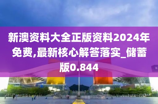 新澳资料大全正版资料2024年免费,最新核心解答落实_储蓄版0.844