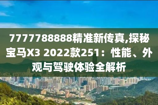 7777788888精准新传真,探秘宝马X3 2022款251：性能、外观与驾驶体验全解析