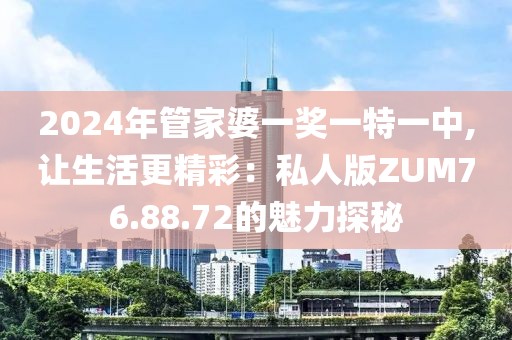 2024年管家婆一奖一特一中,让生活更精彩：私人版ZUM76.88.72的魅力探秘