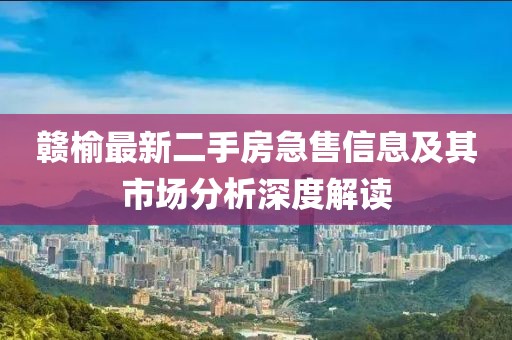 赣榆最新二手房急售信息及其市场分析深度解读
