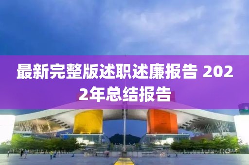 最新完整版述职述廉报告 2022年总结报告