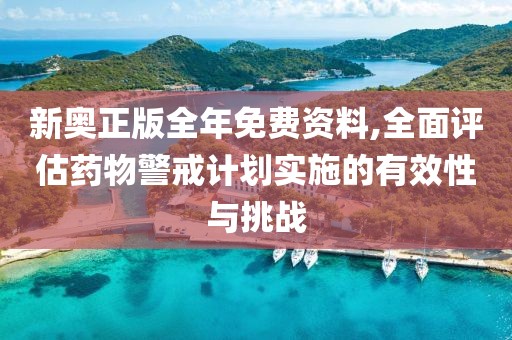 新奥正版全年免费资料,全面评估药物警戒计划实施的有效性与挑战