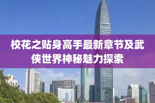 校花之贴身高手最新章节及武侠世界神秘魅力探索