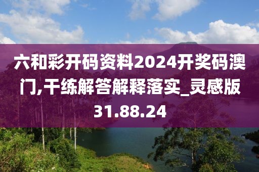 六和彩开码资料2024开奖码澳门,干练解答解释落实_灵感版31.88.24