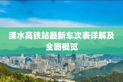 溧水高铁站最新车次表详解及全面概览