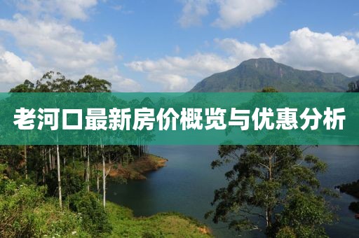 老河口最新房价概览与优惠分析