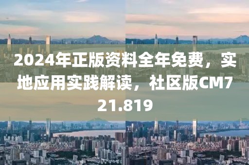 2024年正版资料全年免费，实地应用实践解读，社区版CM721.819