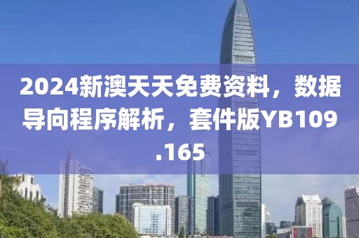 2024新澳天天免费资料，数据导向程序解析，套件版YB109.165