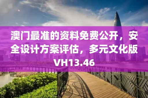 澳门最准的资料免费公开，安全设计方案评估，多元文化版VH13.46