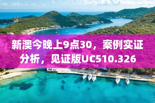 新澳今晚上9点30，案例实证分析，见证版UC510.326