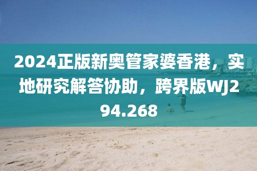 2024正版新奥管家婆香港，实地研究解答协助，跨界版WJ294.268
