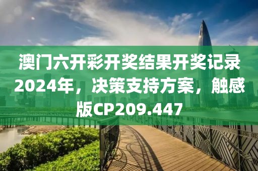 澳门六开彩开奖结果开奖记录2024年，决策支持方案，触感版CP209.447
