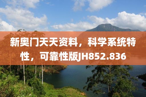 新奥门天天资料，科学系统特性，可靠性版JH852.836