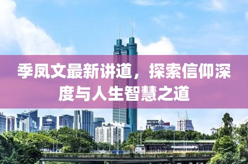 季凤文最新讲道，探索信仰深度与人生智慧之道