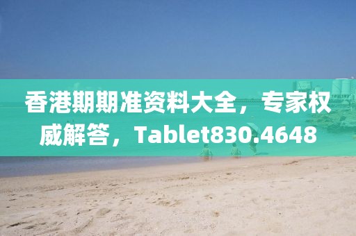 香港期期准资料大全，专家权威解答，Tablet830.4648