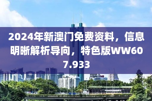 2024年新澳门免费资料，信息明晰解析导向，特色版WW607.933