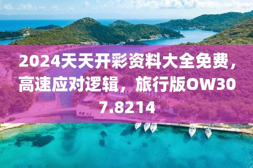 2024天天开彩资料大全免费，高速应对逻辑，旅行版OW307.8214