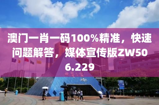 澳门一肖一码100%精准，快速问题解答，媒体宣传版ZW506.229
