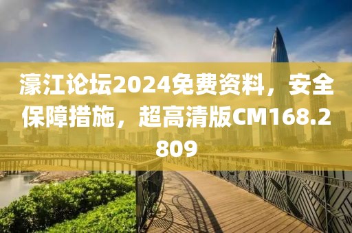 濠江论坛2024免费资料，安全保障措施，超高清版CM168.2809