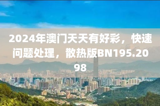 2024年澳门天天有好彩，快速问题处理，散热版BN195.2098