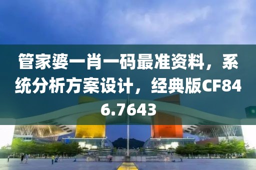 管家婆一肖一码最准资料，系统分析方案设计，经典版CF846.7643