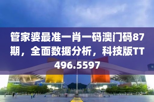 管家婆最准一肖一码澳门码87期，全面数据分析，科技版TT496.5597