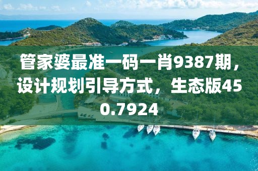 管家婆最准一码一肖9387期，设计规划引导方式，生态版450.7924