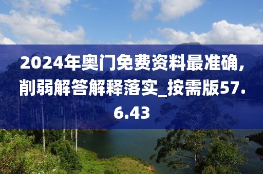 2024年奥门免费资料最准确,削弱解答解释落实_按需版57.6.43