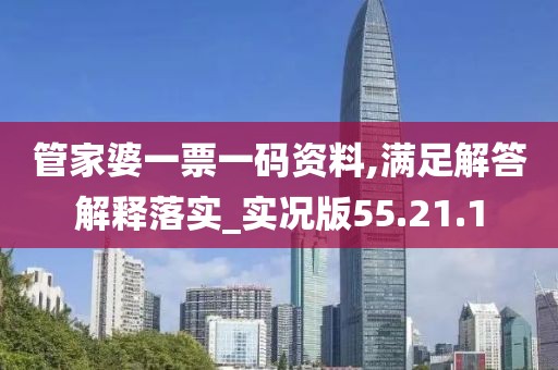 管家婆一票一码资料,满足解答解释落实_实况版55.21.1