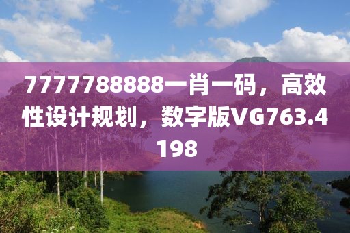 7777788888一肖一码，高效性设计规划，数字版VG763.4198