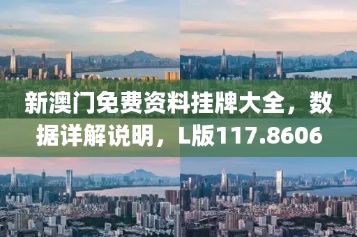 新澳门免费资料挂牌大全，数据详解说明，L版117.8606