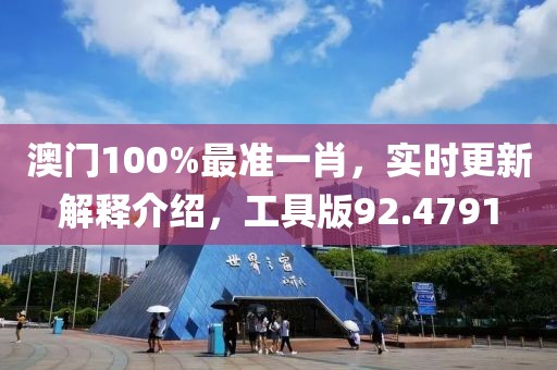 澳门100%最准一肖，实时更新解释介绍，工具版92.4791