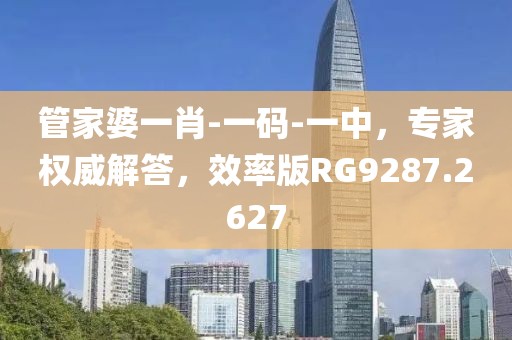 管家婆一肖-一码-一中，专家权威解答，效率版RG9287.2627