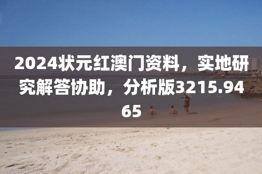 2024状元红澳门资料，实地研究解答协助，分析版3215.9465