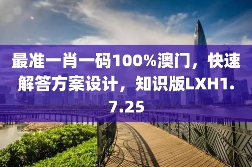 最准一肖一码100%澳门，快速解答方案设计，知识版LXH1.7.25